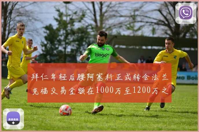 拜仁年轻后腰阿塞科正式转会法兰克福交易金额在1000万至1200万之间